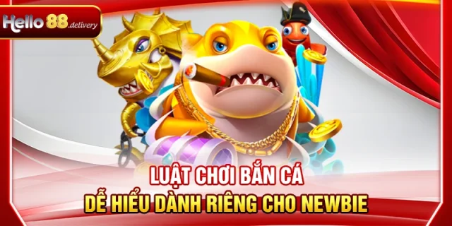 Luật Chơi Bắn Cá HELLO88 Dễ Hiểu Dành Riêng Cho Newbie