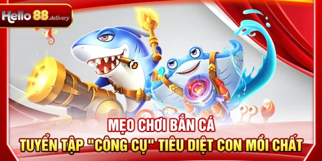 Mẹo Chơi Bắn Cá HELLO88 - Tuyển Tập "Công Cụ" Tiêu Diệt Mồi