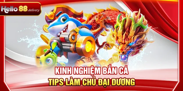 Kinh Nghiệm Bắn Cá HELLO88 - Tips Làm Chủ Đại Dương