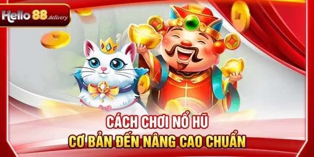 Cách Chơi Nổ Hũ HELLO88 Cơ Bản Đến Nâng Cao Chuẩn