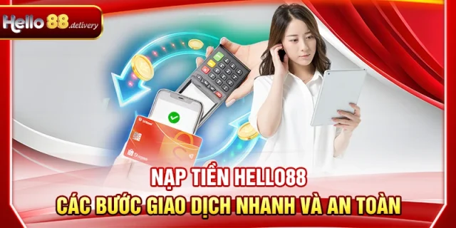 Nạp Tiền HELLO88 - Các Bước Giao Dịch Nhanh Và An Toàn