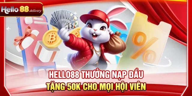 HELLO88 Thưởng Nạp Đầu Tặng 50k Cho Mọi Hội Viên