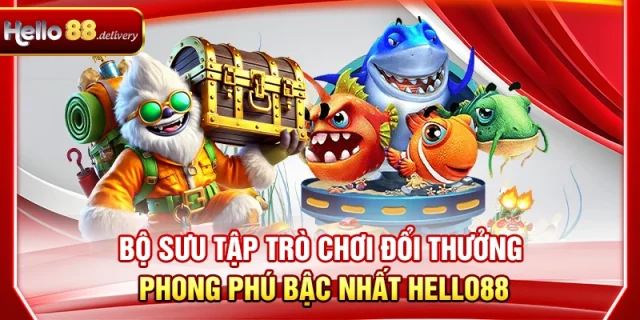 Bộ sưu tập trò chơi đổi thưởng phong phú bậc nhất Hello88