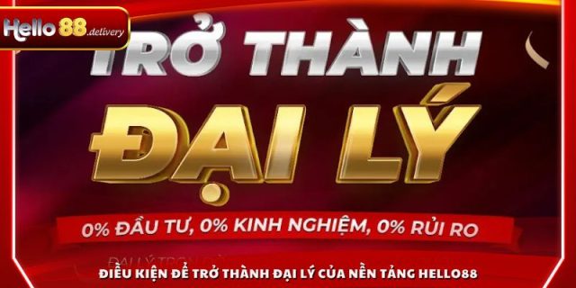Điều kiện để trở thành đại lý của nền tảng HELLO88