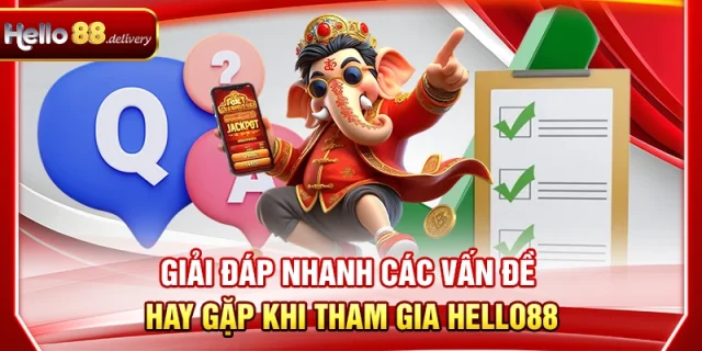 Giải đáp nhanh các vấn đề hay gặp khi tham gia Hello88