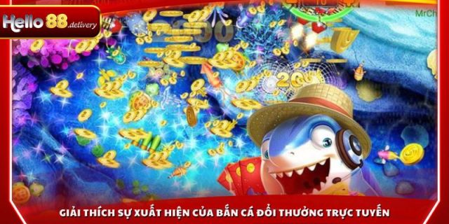 Giải thích sự xuất hiện của bắn cá đổi thưởng trực tuyến