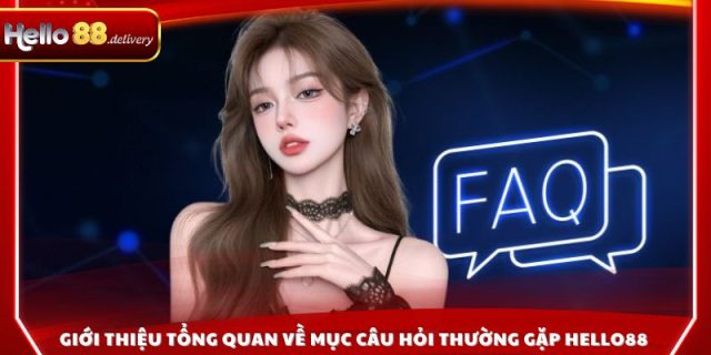 Giới thiệu tổng quan về mục câu hỏi Thường gặp Hello88