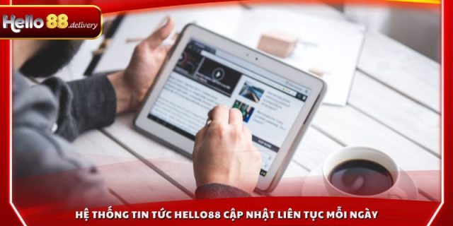 Hệ thống tin tức HELLO88 cập nhật liên tục mỗi ngày