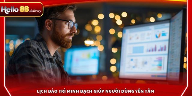 Lịch bảo trì minh bạch giúp người dùng yên tâm 