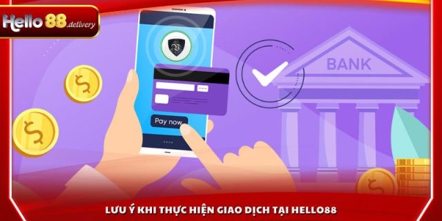 Lưu ý khi thực hiện giao dịch tại HELLO88