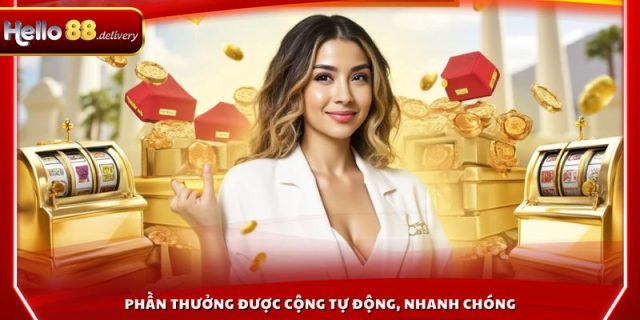 Phần thưởng được cộng tự động, nhanh chóng