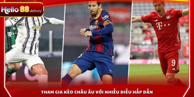 Tham gia kèo Châu Âu với nhiều điều hấp dẫn