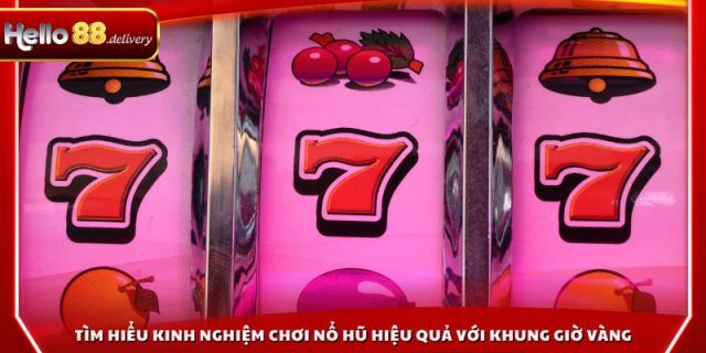 Tìm hiểu kinh nghiệm chơi nổ hũ hiệu quả với khung giờ vàng