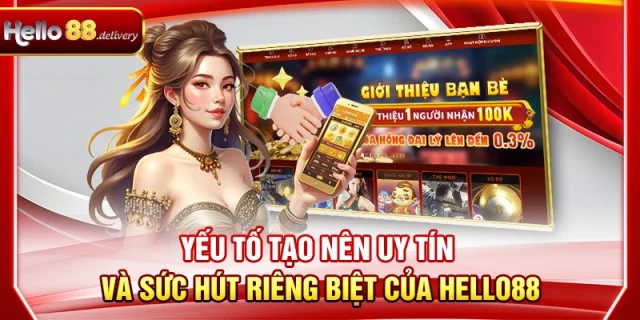 Yếu tố tạo nên uy tín và sức hút riêng biệt của Hello88